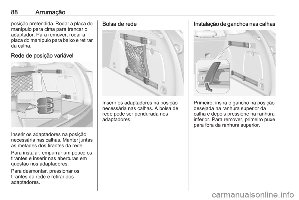 OPEL ASTRA K 2016.5 Manual de Instruções (in Portugues) 88Arrumaçãoposição pretendida. Rodar a placa domanípulo para cima para trancar o
adaptador. Para remover, rodar a
placa do manípulo para baixo e retirar
da calha.
Rede de posição variável
Ins OPEL ASTRA K 2016.5 Manual de Instruções (in Portugues) 88Arrumaçãoposição pretendida. Rodar a placa domanípulo para cima para trancar o
adaptador. Para remover, rodar a
placa do manípulo para baixo e retirar
da calha.
Rede de posição variável
Ins