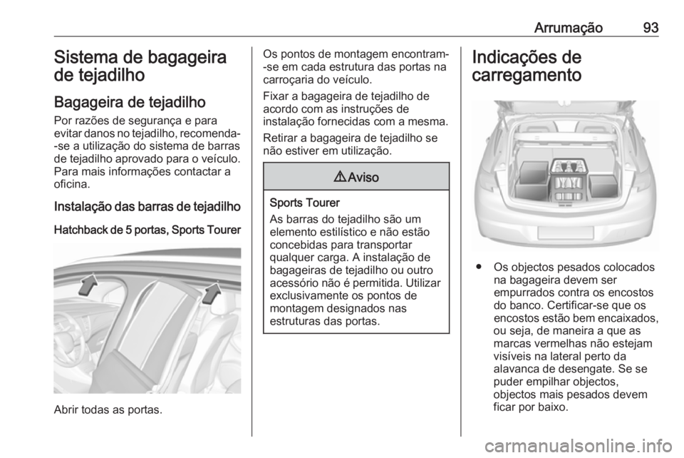 OPEL ASTRA K 2016.5 Manual de Instruções (in Portugues) Arrumação93Sistema de bagageira
de tejadilho
Bagageira de tejadilho Por razões de segurança e para
evitar danos no tejadilho, recomenda-
-se a utilização do sistema de barras
de tejadilho aprova OPEL ASTRA K 2016.5 Manual de Instruções (in Portugues) Arrumação93Sistema de bagageira
de tejadilho
Bagageira de tejadilho Por razões de segurança e para
evitar danos no tejadilho, recomenda-
-se a utilização do sistema de barras
de tejadilho aprova