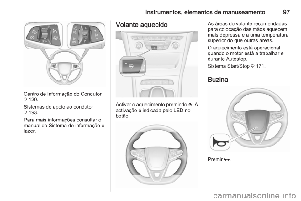 OPEL ASTRA K 2016.5 Manual de Instruções (in Portugues) Instrumentos, elementos de manuseamento97
Centro de Informação do Condutor
3 120.
Sistemas de apoio ao condutor
3 193.
Para mais informações consultar o manual do Sistema de informação e
lazer OPEL ASTRA K 2016.5 Manual de Instruções (in Portugues) Instrumentos, elementos de manuseamento97
Centro de Informação do Condutor
3 120.
Sistemas de apoio ao condutor
3 193.
Para mais informações consultar o manual do Sistema de informação e
lazer