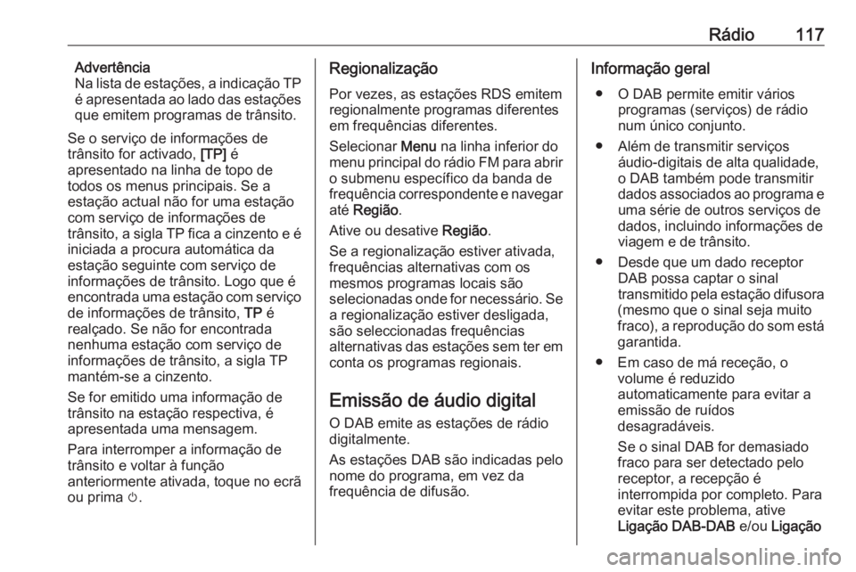 OPEL ASTRA K 2017  Manual de Informação e Lazer (in Portugues) Rádio117Advertência
Na lista de estações, a indicação TP
é apresentada ao lado das estações
que emitem programas de trânsito.
Se o serviço de informações de
trânsito for activado,  [TP] 