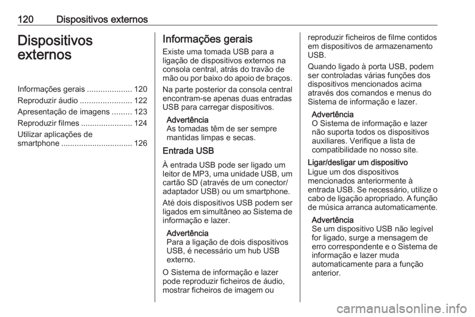 OPEL ASTRA K 2017 Manual de Informação e Lazer (in Portugues) 120Dispositivos externosDispositivos
externosInformações gerais ....................120
Reproduzir áudio .......................122
Apresentação de imagens .........123
Reproduzir filmes ........ OPEL ASTRA K 2017 Manual de Informação e Lazer (in Portugues) 120Dispositivos externosDispositivos
externosInformações gerais ....................120
Reproduzir áudio .......................122
Apresentação de imagens .........123
Reproduzir filmes ........