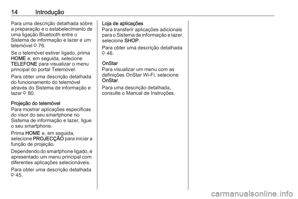 OPEL ASTRA K 2017  Manual de Informação e Lazer (in Portugues) 14IntroduçãoPara uma descrição detalhada sobre
a preparação e o estabelecimento de
uma ligação Bluetooth entre o
Sistema de informação e lazer e um
telemóvel  3 76.
Se o telemóvel estiver 