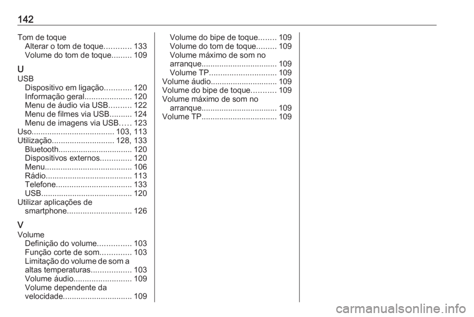 OPEL ASTRA K 2017  Manual de Informação e Lazer (in Portugues) 142Tom de toqueAlterar o tom de toque ............133
Volume do tom de toque .........109
U USB Dispositivo em ligação ............120
Informação geral .....................120
Menu de áudio via 