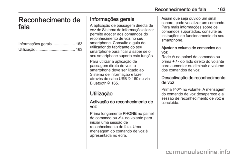 OPEL ASTRA K 2017  Manual de Informação e Lazer (in Portugues) Reconhecimento de fala163Reconhecimento de
falaInformações gerais ....................163
Utilização ................................... 163Informações gerais
A aplicação de passagem directa d