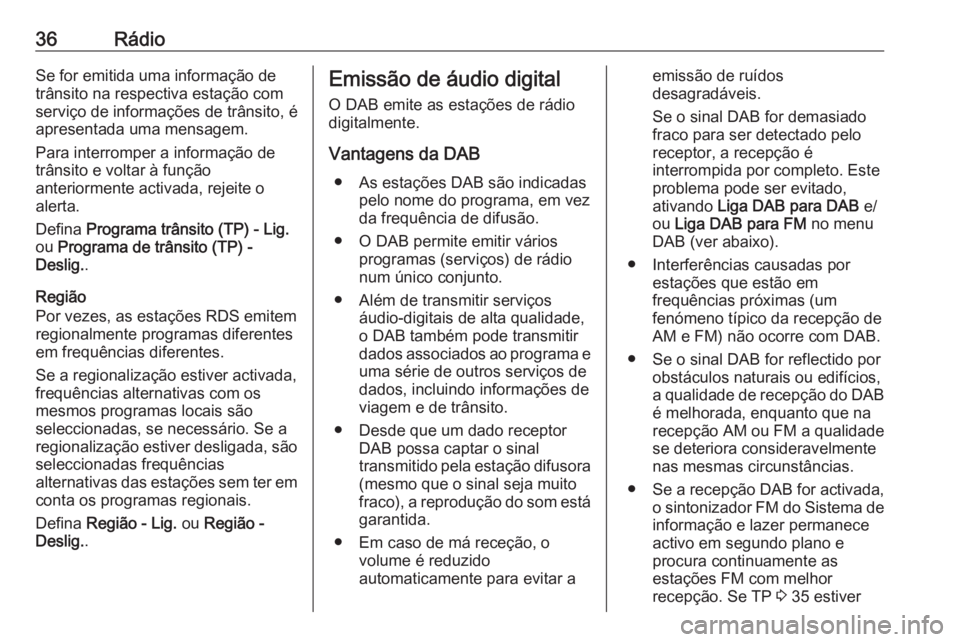 OPEL ASTRA K 2017 Manual de Informação e Lazer (in Portugues) 36RádioSe for emitida uma informação de
trânsito na respectiva estação com
serviço de informações de trânsito, é
apresentada uma mensagem.
Para interromper a informação de
trânsito e vol OPEL ASTRA K 2017 Manual de Informação e Lazer (in Portugues) 36RádioSe for emitida uma informação de
trânsito na respectiva estação com
serviço de informações de trânsito, é
apresentada uma mensagem.
Para interromper a informação de
trânsito e vol