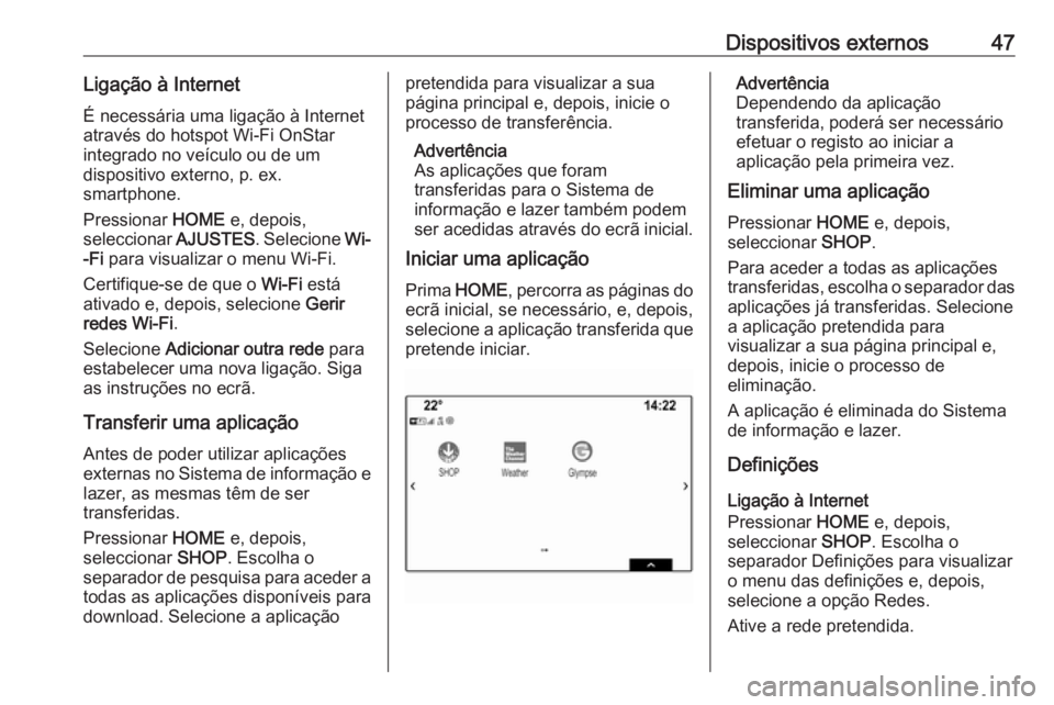OPEL ASTRA K 2017 Manual de Informação e Lazer (in Portugues) Dispositivos externos47Ligação à InternetÉ necessária uma ligação à Internet
através do hotspot Wi-Fi OnStar
integrado no veículo ou de um
dispositivo externo, p. ex.
smartphone.
Pressionar OPEL ASTRA K 2017 Manual de Informação e Lazer (in Portugues) Dispositivos externos47Ligação à InternetÉ necessária uma ligação à Internet
através do hotspot Wi-Fi OnStar
integrado no veículo ou de um
dispositivo externo, p. ex.
smartphone.
Pressionar
