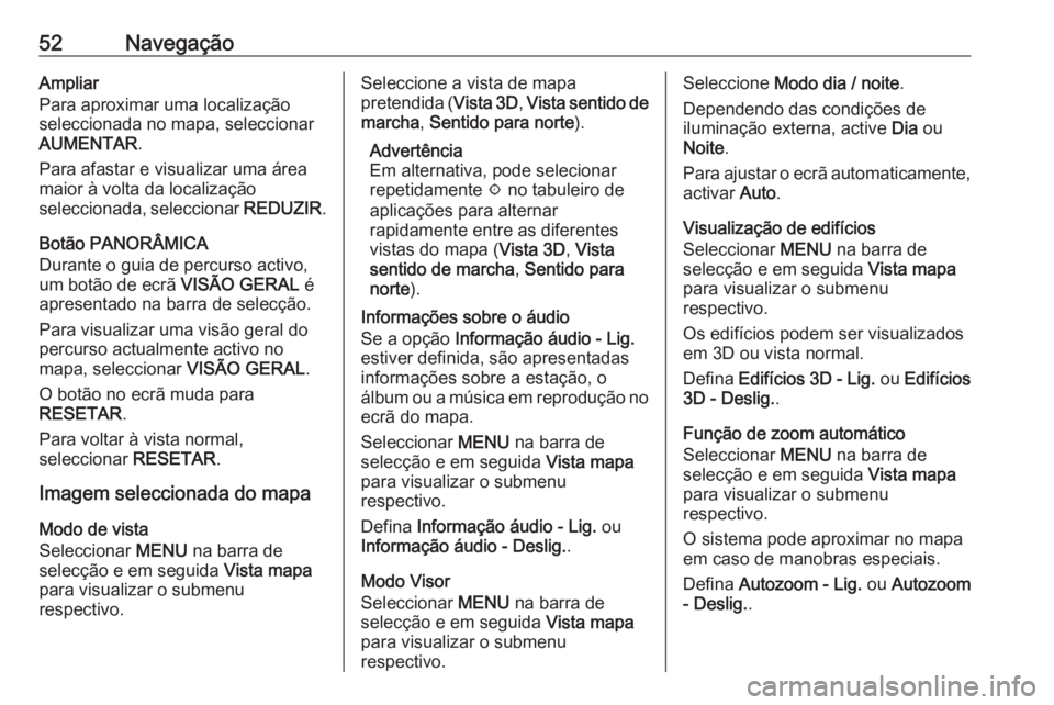 OPEL ASTRA K 2017 Manual de Informação e Lazer (in Portugues) 52NavegaçãoAmpliar
Para aproximar uma localização
seleccionada no mapa, seleccionar
AUMENTAR .
Para afastar e visualizar uma área
maior à volta da localização
seleccionada, seleccionar REDUZI OPEL ASTRA K 2017 Manual de Informação e Lazer (in Portugues) 52NavegaçãoAmpliar
Para aproximar uma localização
seleccionada no mapa, seleccionar
AUMENTAR .
Para afastar e visualizar uma área
maior à volta da localização
seleccionada, seleccionar REDUZI