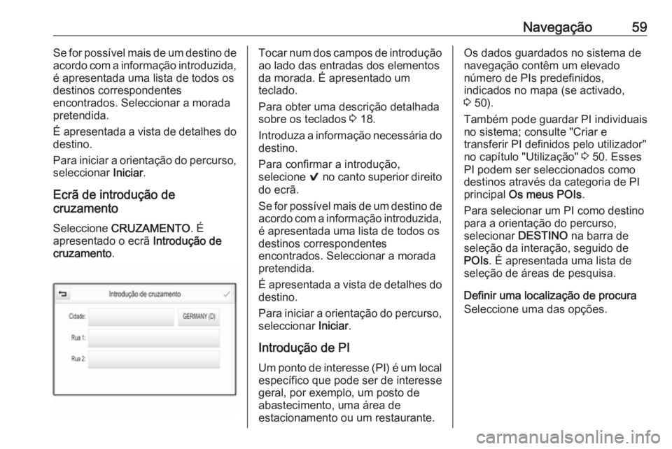 OPEL ASTRA K 2017 Manual de Informação e Lazer (in Portugues) Navegação59Se for possível mais de um destino de
acordo com a informação introduzida,
é apresentada uma lista de todos os
destinos correspondentes
encontrados. Seleccionar a morada
pretendida.
OPEL ASTRA K 2017 Manual de Informação e Lazer (in Portugues) Navegação59Se for possível mais de um destino de
acordo com a informação introduzida,
é apresentada uma lista de todos os
destinos correspondentes
encontrados. Seleccionar a morada
pretendida.