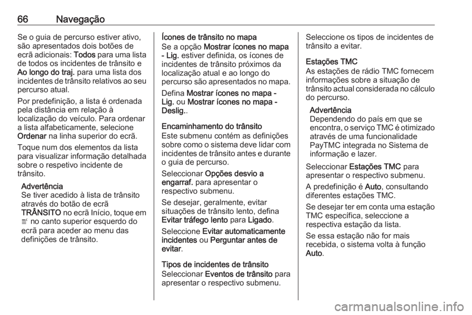 OPEL ASTRA K 2017 Manual de Informação e Lazer (in Portugues) 66NavegaçãoSe o guia de percurso estiver ativo,
são apresentados dois botões de
ecrã adicionais: Todos para uma lista
de todos os incidentes de trânsito e
Ao longo do traj. para uma lista dos
OPEL ASTRA K 2017 Manual de Informação e Lazer (in Portugues) 66NavegaçãoSe o guia de percurso estiver ativo,
são apresentados dois botões de
ecrã adicionais: Todos para uma lista
de todos os incidentes de trânsito e
Ao longo do traj. para uma lista dos