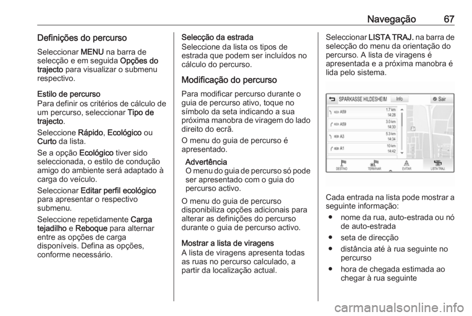 OPEL ASTRA K 2017 Manual de Informação e Lazer (in Portugues) Navegação67Definições do percursoSeleccionar MENU na barra de
selecção e em seguida Opções do
trajecto para visualizar o submenu
respectivo.
Estilo de percurso
Para definir os critérios de OPEL ASTRA K 2017 Manual de Informação e Lazer (in Portugues) Navegação67Definições do percursoSeleccionar MENU na barra de
selecção e em seguida Opções do
trajecto para visualizar o submenu
respectivo.
Estilo de percurso
Para definir os critérios de