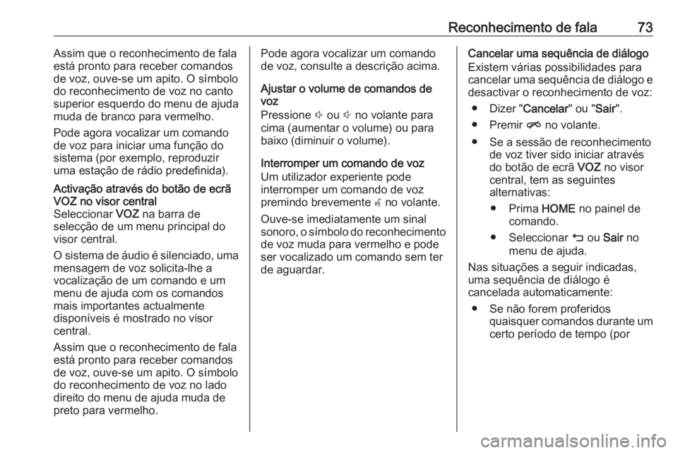 OPEL ASTRA K 2017  Manual de Informação e Lazer (in Portugues) Reconhecimento de fala73Assim que o reconhecimento de fala
está pronto para receber comandos
de voz, ouve-se um apito. O símbolo
do reconhecimento de voz no canto
superior esquerdo do menu de ajuda

