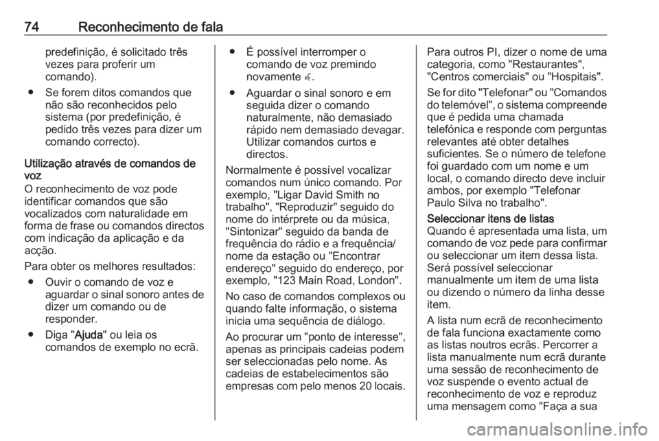 OPEL ASTRA K 2017  Manual de Informação e Lazer (in Portugues) 74Reconhecimento de falapredefinição, é solicitado três
vezes para proferir um
comando).
● Se forem ditos comandos que não são reconhecidos pelo
sistema (por predefinição, é
pedido três ve