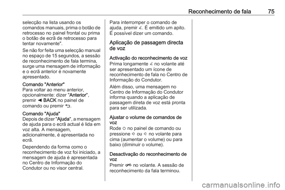 OPEL ASTRA K 2017  Manual de Informação e Lazer (in Portugues) Reconhecimento de fala75selecção na lista usando os
comandos manuais, prima o botão de
retrocesso no painel frontal ou prima
o botão de ecrã de retrocesso para
tentar novamente".
Se não for 