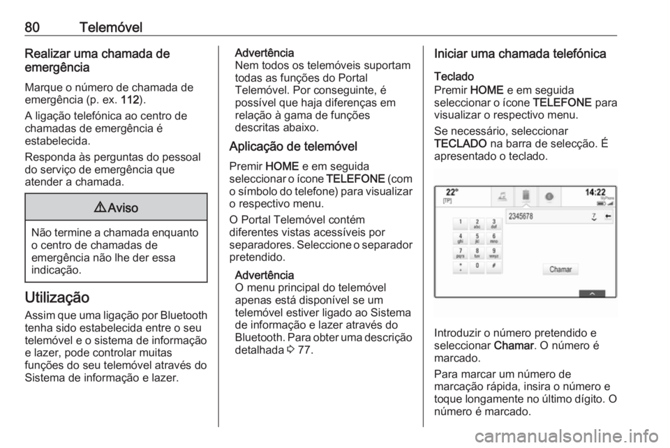 OPEL ASTRA K 2017  Manual de Informação e Lazer (in Portugues) 80TelemóvelRealizar uma chamada de
emergência
Marque o número de chamada de
emergência (p. ex.  112).
A ligação telefónica ao centro de chamadas de emergência é
estabelecida.
Responda às per