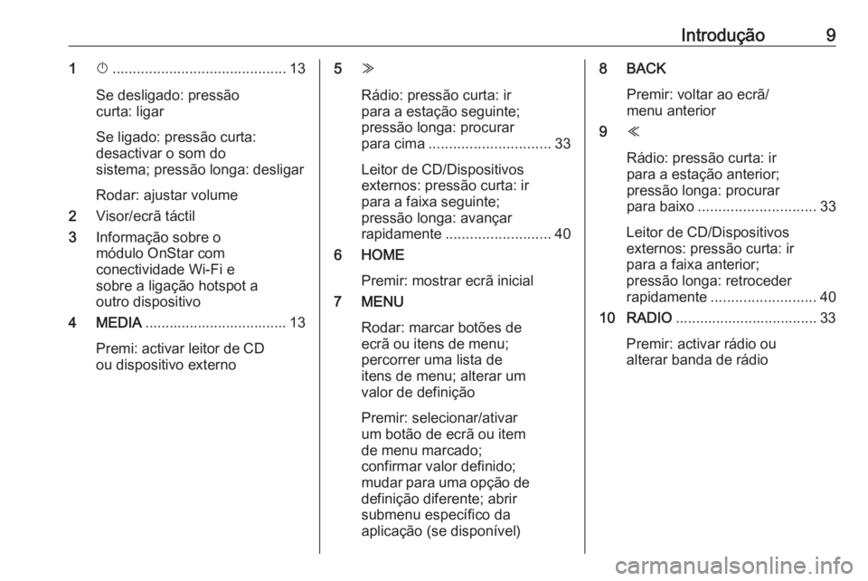 OPEL ASTRA K 2017  Manual de Informação e Lazer (in Portugues) Introdução91X........................................... 13
Se desligado: pressão
curta: ligar
Se ligado: pressão curta: desactivar o som do
sistema; pressão longa: desligar
Rodar: ajustar volume