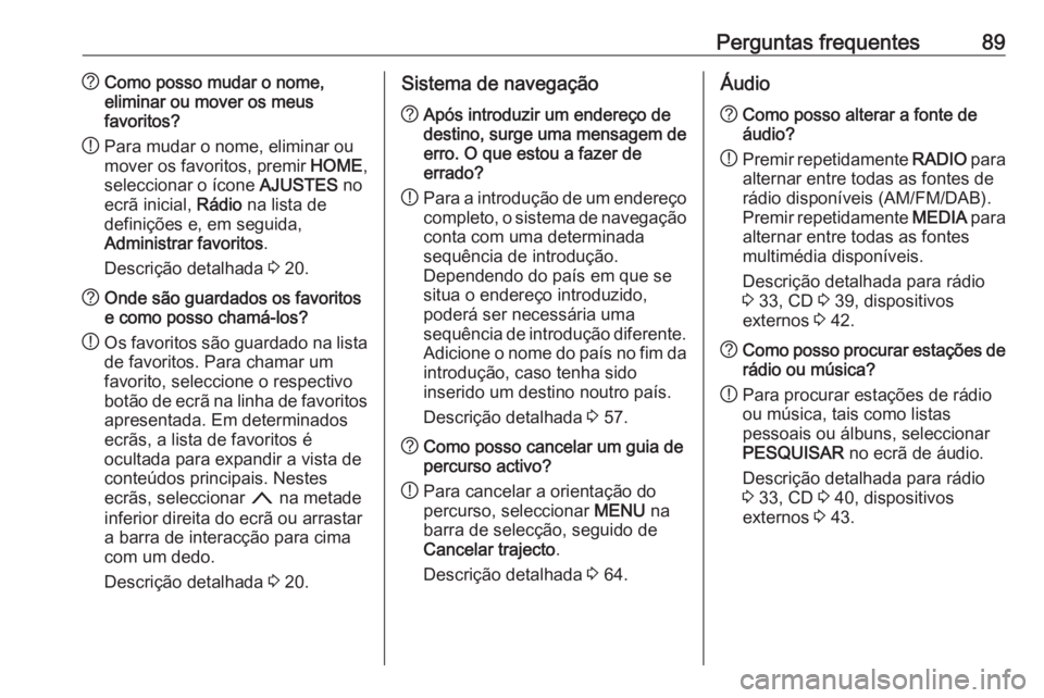 OPEL ASTRA K 2017 Manual de Informação e Lazer (in Portugues) Perguntas frequentes89?Como posso mudar o nome,
eliminar ou mover os meus
favoritos?
! Para mudar o nome, eliminar ou
mover os favoritos, premir HOME,
seleccionar o ícone AJUSTES no
ecrã inicial, OPEL ASTRA K 2017 Manual de Informação e Lazer (in Portugues) Perguntas frequentes89?Como posso mudar o nome,
eliminar ou mover os meus
favoritos?
! Para mudar o nome, eliminar ou
mover os favoritos, premir HOME,
seleccionar o ícone AJUSTES no
ecrã inicial,