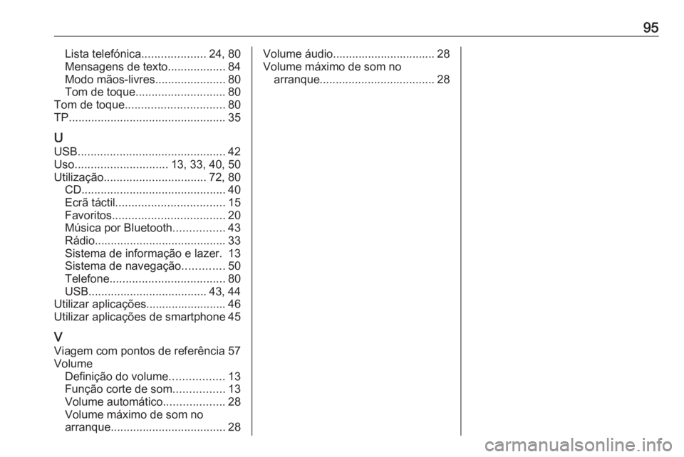 OPEL ASTRA K 2017 Manual de Informação e Lazer (in Portugues) 95Lista telefónica....................24, 80
Mensagens de texto ..................84
Modo mãos-livres ......................80
Tom de toque ............................ 80
Tom de toque ............. OPEL ASTRA K 2017 Manual de Informação e Lazer (in Portugues) 95Lista telefónica....................24, 80
Mensagens de texto ..................84
Modo mãos-livres ......................80
Tom de toque ............................ 80
Tom de toque .............