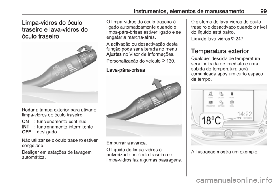 OPEL ASTRA K 2017 Manual de Instruções (in Portugues) Instrumentos, elementos de manuseamento99Limpa-vidros do óculotraseiro e lava-vidros do
óculo traseiro
Rodar a tampa exterior para ativar o
limpa-vidros do óculo traseiro:
ON:funcionamento contínu OPEL ASTRA K 2017 Manual de Instruções (in Portugues) Instrumentos, elementos de manuseamento99Limpa-vidros do óculotraseiro e lava-vidros do
óculo traseiro
Rodar a tampa exterior para ativar o
limpa-vidros do óculo traseiro:
ON:funcionamento contínu