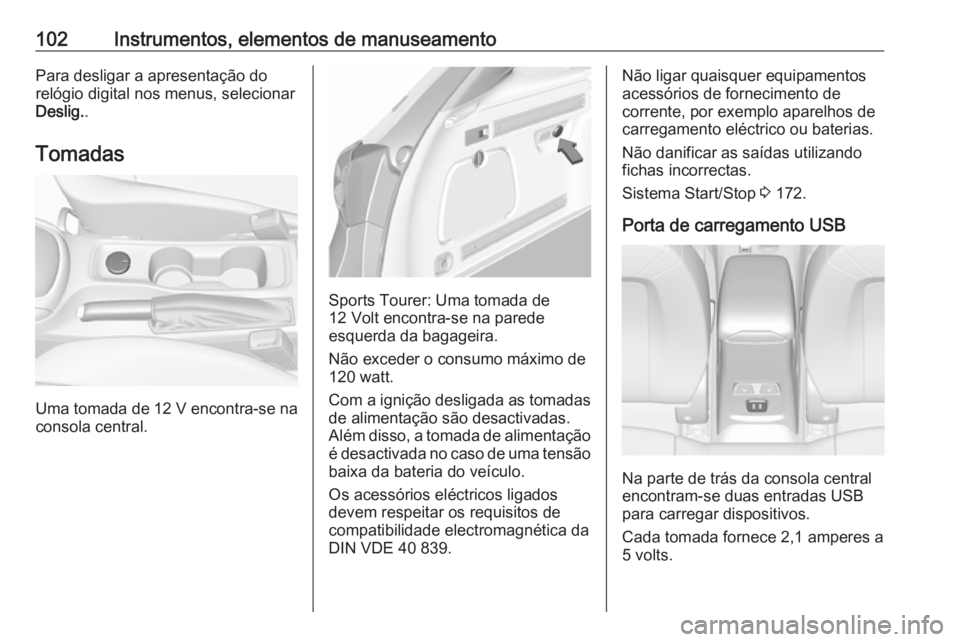 OPEL ASTRA K 2017 Manual de Instruções (in Portugues) 102Instrumentos, elementos de manuseamentoPara desligar a apresentação do
relógio digital nos menus, selecionar
Deslig. .
Tomadas
Uma tomada de 12 V encontra-se na
consola central.
Sports Tourer: U OPEL ASTRA K 2017 Manual de Instruções (in Portugues) 102Instrumentos, elementos de manuseamentoPara desligar a apresentação do
relógio digital nos menus, selecionar
Deslig. .
Tomadas
Uma tomada de 12 V encontra-se na
consola central.
Sports Tourer: U