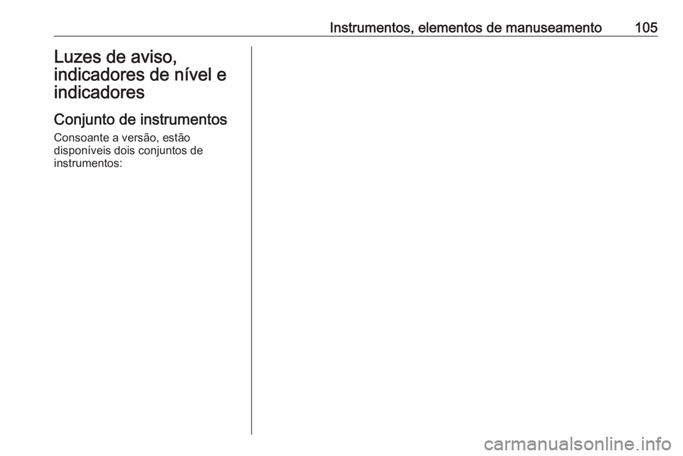 OPEL ASTRA K 2017 Manual de Instruções (in Portugues) Instrumentos, elementos de manuseamento105Luzes de aviso,
indicadores de nível e
indicadores
Conjunto de instrumentos Consoante a versão, estão
disponíveis dois conjuntos de
instrumentos: OPEL ASTRA K 2017 Manual de Instruções (in Portugues) Instrumentos, elementos de manuseamento105Luzes de aviso,
indicadores de nível e
indicadores
Conjunto de instrumentos Consoante a versão, estão
disponíveis dois conjuntos de
instrumentos:
