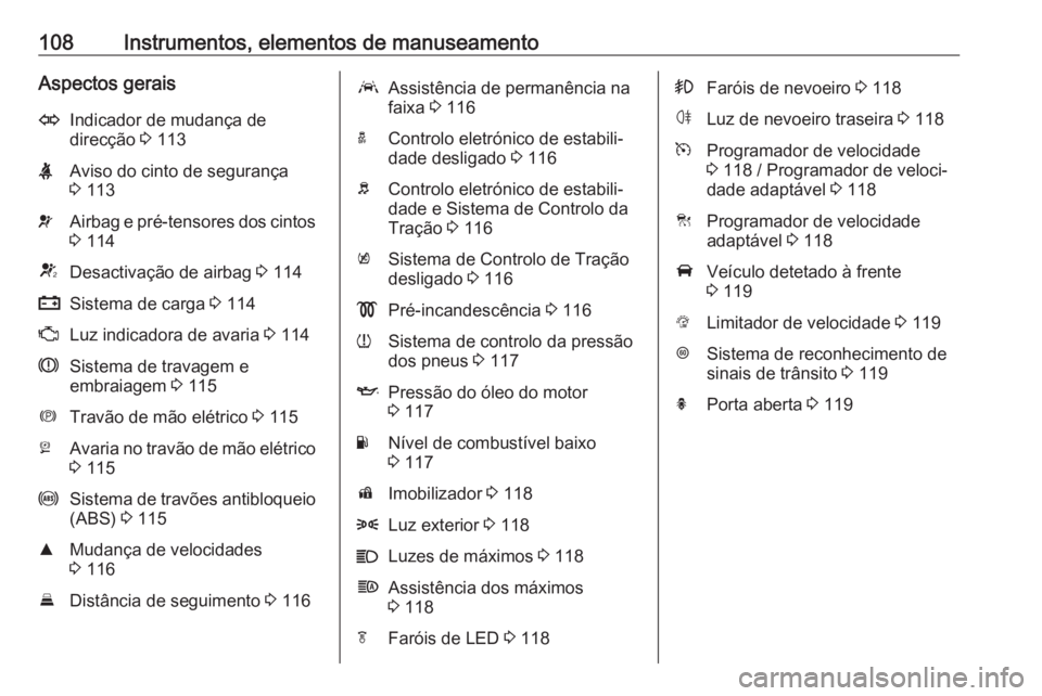 OPEL ASTRA K 2017 Manual de Instruções (in Portugues) 108Instrumentos, elementos de manuseamentoAspectos geraisOIndicador de mudança de
direcção 3 113XAviso do cinto de segurança
3 113vAirbag e pré-tensores dos cintos
3 114VDesactivação de airb OPEL ASTRA K 2017 Manual de Instruções (in Portugues) 108Instrumentos, elementos de manuseamentoAspectos geraisOIndicador de mudança de
direcção 3 113XAviso do cinto de segurança
3 113vAirbag e pré-tensores dos cintos
3 114VDesactivação de airb