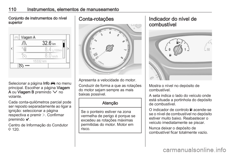 OPEL ASTRA K 2017 Manual de Instruções (in Portugues) 110Instrumentos, elementos de manuseamentoConjunto de instrumentos do nível
superior
Selecionar a página Info J no menu
principal. Escolher a página Viagem
A ou Viagem B premindo o no
volant OPEL ASTRA K 2017 Manual de Instruções (in Portugues) 110Instrumentos, elementos de manuseamentoConjunto de instrumentos do nível
superior
Selecionar a página Info J no menu
principal. Escolher a página Viagem
A ou Viagem B premindo o no
volant