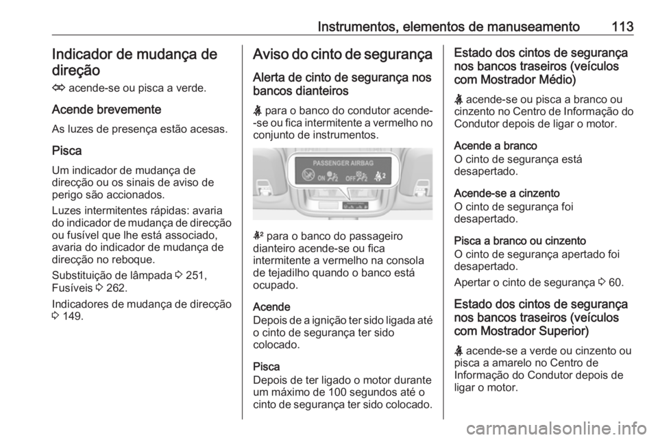 OPEL ASTRA K 2017 Manual de Instruções (in Portugues) Instrumentos, elementos de manuseamento113Indicador de mudança dedireção
O acende-se ou pisca a verde.
Acende brevemente
As luzes de presença estão acesas.
Pisca Um indicador de mudança dedirec OPEL ASTRA K 2017 Manual de Instruções (in Portugues) Instrumentos, elementos de manuseamento113Indicador de mudança dedireção
O acende-se ou pisca a verde.
Acende brevemente
As luzes de presença estão acesas.
Pisca Um indicador de mudança dedirec
