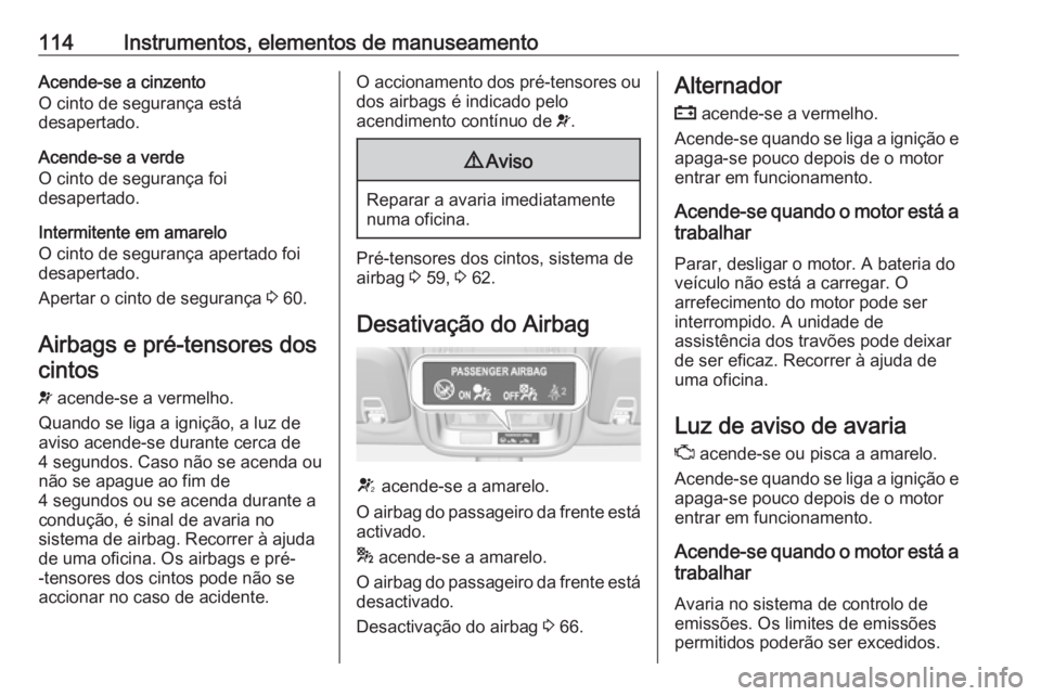 OPEL ASTRA K 2017 Manual de Instruções (in Portugues) 114Instrumentos, elementos de manuseamentoAcende-se a cinzento
O cinto de segurança está
desapertado.
Acende-se a verde
O cinto de segurança foi
desapertado.
Intermitente em amarelo
O cinto de segu OPEL ASTRA K 2017 Manual de Instruções (in Portugues) 114Instrumentos, elementos de manuseamentoAcende-se a cinzento
O cinto de segurança está
desapertado.
Acende-se a verde
O cinto de segurança foi
desapertado.
Intermitente em amarelo
O cinto de segu