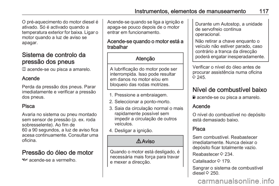 OPEL ASTRA K 2017 Manual de Instruções (in Portugues) Instrumentos, elementos de manuseamento117O pré-aquecimento do motor diesel é
ativado. Só é activado quando a
temperatura exterior for baixa. Ligar o motor quando a luz de aviso se
apagar.
Sistema OPEL ASTRA K 2017 Manual de Instruções (in Portugues) Instrumentos, elementos de manuseamento117O pré-aquecimento do motor diesel é
ativado. Só é activado quando a
temperatura exterior for baixa. Ligar o motor quando a luz de aviso se
apagar.
Sistema