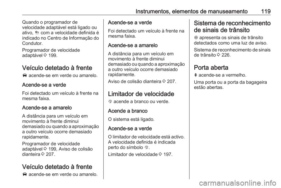 OPEL ASTRA K 2017 Manual de Instruções (in Portugues) Instrumentos, elementos de manuseamento119Quando o programador de
velocidade adaptável está ligado ou
ativo, C com a velocidade definida é
indicado no Centro de Informação do
Condutor.
Programad OPEL ASTRA K 2017 Manual de Instruções (in Portugues) Instrumentos, elementos de manuseamento119Quando o programador de
velocidade adaptável está ligado ou
ativo, C com a velocidade definida é
indicado no Centro de Informação do
Condutor.
Programad