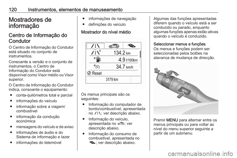 OPEL ASTRA K 2017 Manual de Instruções (in Portugues) 120Instrumentos, elementos de manuseamentoMostradores de
informação
Centro de Informação doCondutor
O Centro de Informação do Condutor está situado no conjunto de
instrumentos.
Consoante a vers OPEL ASTRA K 2017 Manual de Instruções (in Portugues) 120Instrumentos, elementos de manuseamentoMostradores de
informação
Centro de Informação doCondutor
O Centro de Informação do Condutor está situado no conjunto de
instrumentos.
Consoante a vers