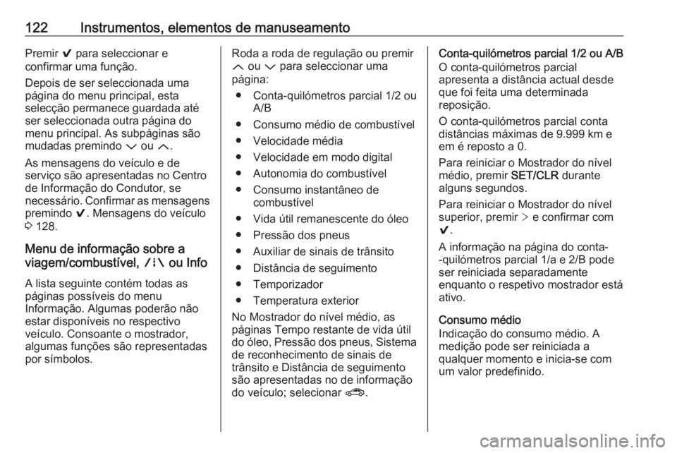 OPEL ASTRA K 2017 Manual de Instruções (in Portugues) 122Instrumentos, elementos de manuseamentoPremir 9 para seleccionar e
confirmar uma função.
Depois de ser seleccionada uma
página do menu principal, esta
selecção permanece guardada até
ser sele OPEL ASTRA K 2017 Manual de Instruções (in Portugues) 122Instrumentos, elementos de manuseamentoPremir 9 para seleccionar e
confirmar uma função.
Depois de ser seleccionada uma
página do menu principal, esta
selecção permanece guardada até
ser sele
