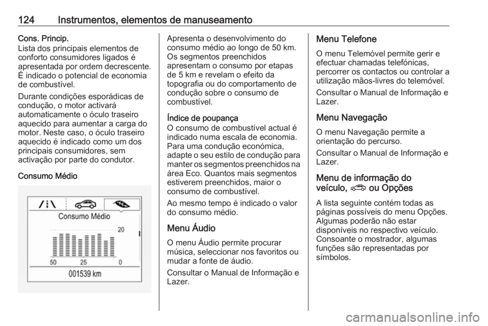 OPEL ASTRA K 2017 Manual de Instruções (in Portugues) 124Instrumentos, elementos de manuseamentoCons. Princip.
Lista dos principais elementos de
conforto consumidores ligados é
apresentada por ordem decrescente.
É indicado o potencial de economia
de co OPEL ASTRA K 2017 Manual de Instruções (in Portugues) 124Instrumentos, elementos de manuseamentoCons. Princip.
Lista dos principais elementos de
conforto consumidores ligados é
apresentada por ordem decrescente.
É indicado o potencial de economia
de co