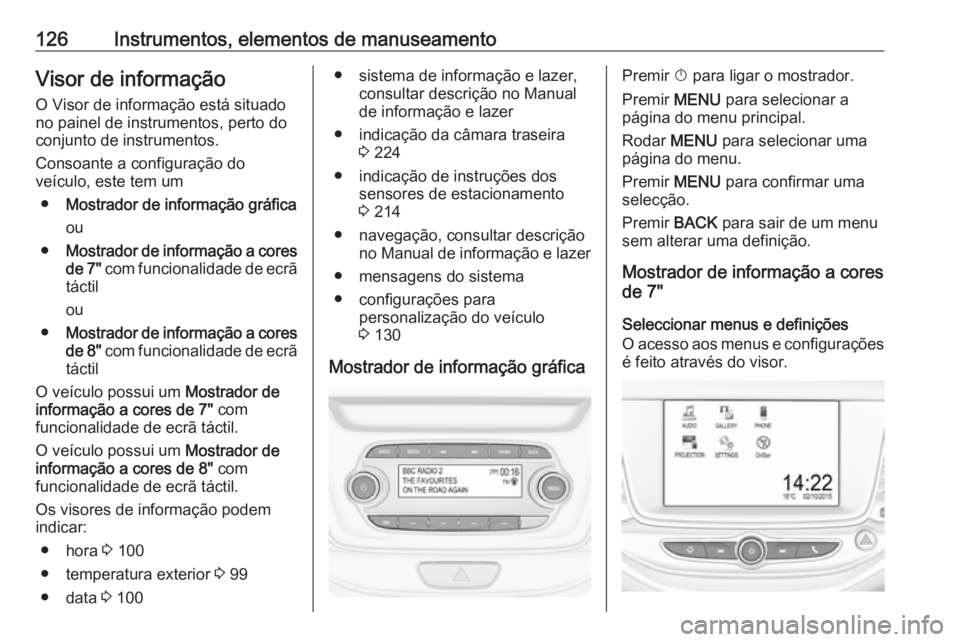 OPEL ASTRA K 2017 Manual de Instruções (in Portugues) 126Instrumentos, elementos de manuseamentoVisor de informação
O Visor de informação está situado
no painel de instrumentos, perto do
conjunto de instrumentos.
Consoante a configuração do
veícu OPEL ASTRA K 2017 Manual de Instruções (in Portugues) 126Instrumentos, elementos de manuseamentoVisor de informação
O Visor de informação está situado
no painel de instrumentos, perto do
conjunto de instrumentos.
Consoante a configuração do
veícu