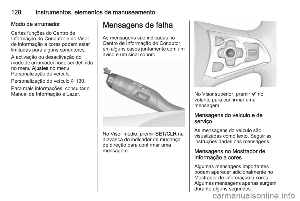 OPEL ASTRA K 2017 Manual de Instruções (in Portugues) 128Instrumentos, elementos de manuseamentoModo de arrumador
Certas funções do Centro de
Informação do Condutor e do Visor
de informação a cores podem estar
limitadas para alguns condutores.
A ac OPEL ASTRA K 2017 Manual de Instruções (in Portugues) 128Instrumentos, elementos de manuseamentoModo de arrumador
Certas funções do Centro de
Informação do Condutor e do Visor
de informação a cores podem estar
limitadas para alguns condutores.
A ac