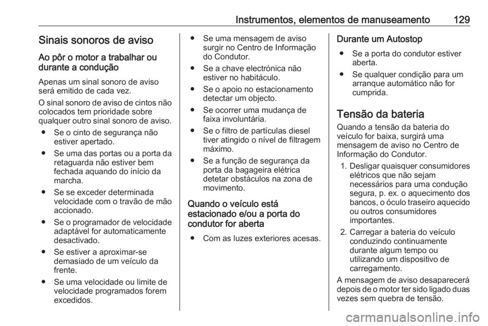 OPEL ASTRA K 2017 Manual de Instruções (in Portugues) Instrumentos, elementos de manuseamento129Sinais sonoros de aviso
Ao pôr o motor a trabalhar ou
durante a condução
Apenas um sinal sonoro de avisoserá emitido de cada vez.
O sinal sonoro de aviso OPEL ASTRA K 2017 Manual de Instruções (in Portugues) Instrumentos, elementos de manuseamento129Sinais sonoros de aviso
Ao pôr o motor a trabalhar ou
durante a condução
Apenas um sinal sonoro de avisoserá emitido de cada vez.
O sinal sonoro de aviso