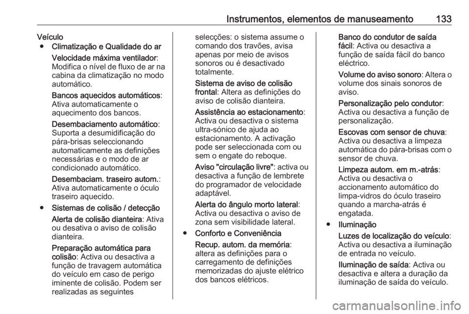 OPEL ASTRA K 2017  Manual de Instruções (in Portugues) Instrumentos, elementos de manuseamento133Veículo● Climatização e Qualidade do ar
Velocidade máxima ventilador :
Modifica o nível de fluxo de ar na
cabina da climatização no modo
automático.