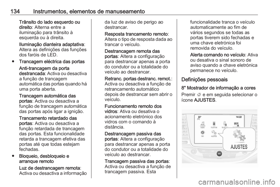 OPEL ASTRA K 2017 Manual de Instruções (in Portugues) 134Instrumentos, elementos de manuseamentoTrânsito do lado esquerdo oudireito : Alterna entre a
iluminação para trânsito à
esquerda ou à direita.
Iluminação dianteira adaptativa :
Altera as de OPEL ASTRA K 2017 Manual de Instruções (in Portugues) 134Instrumentos, elementos de manuseamentoTrânsito do lado esquerdo oudireito : Alterna entre a
iluminação para trânsito à
esquerda ou à direita.
Iluminação dianteira adaptativa :
Altera as de