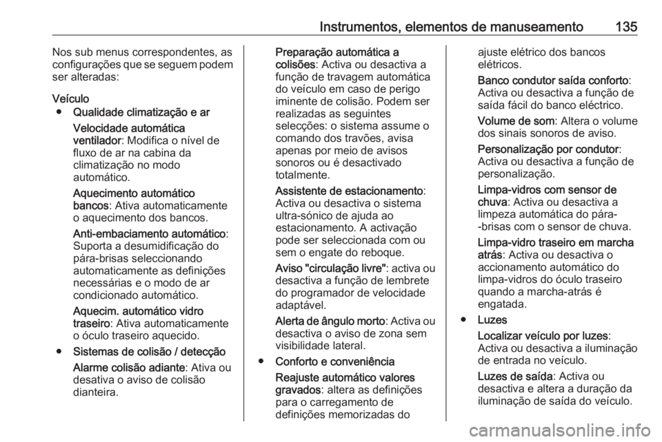 OPEL ASTRA K 2017 Manual de Instruções (in Portugues) Instrumentos, elementos de manuseamento135Nos sub menus correspondentes, as
configurações que se seguem podem
ser alteradas:
Veículo ● Qualidade climatização e ar
Velocidade automática
ventila OPEL ASTRA K 2017 Manual de Instruções (in Portugues) Instrumentos, elementos de manuseamento135Nos sub menus correspondentes, as
configurações que se seguem podem
ser alteradas:
Veículo ● Qualidade climatização e ar
Velocidade automática
ventila