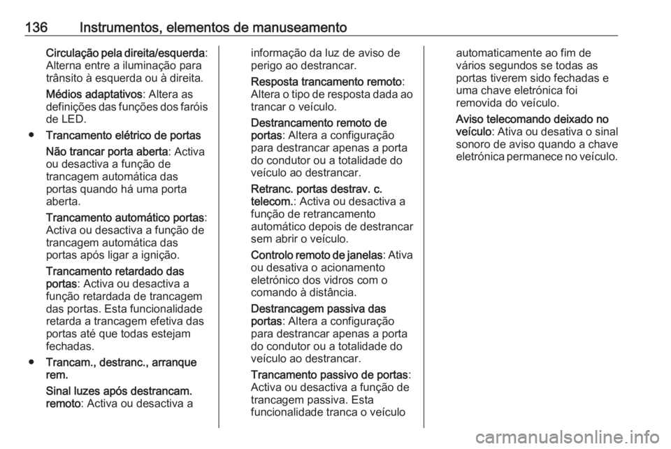 OPEL ASTRA K 2017 Manual de Instruções (in Portugues) 136Instrumentos, elementos de manuseamentoCirculação pela direita/esquerda:
Alterna entre a iluminação para
trânsito à esquerda ou à direita.
Médios adaptativos : Altera as
definições das fu OPEL ASTRA K 2017 Manual de Instruções (in Portugues) 136Instrumentos, elementos de manuseamentoCirculação pela direita/esquerda:
Alterna entre a iluminação para
trânsito à esquerda ou à direita.
Médios adaptativos : Altera as
definições das fu