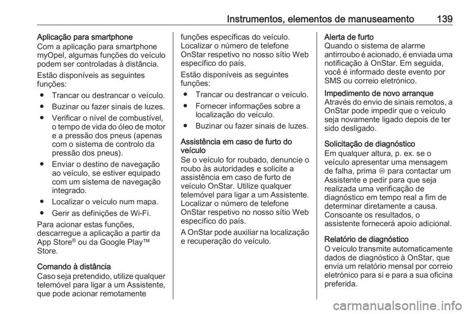OPEL ASTRA K 2017 Manual de Instruções (in Portugues) Instrumentos, elementos de manuseamento139Aplicação para smartphone
Com a aplicação para smartphone
myOpel, algumas funções do veículo
podem ser controladas à distância.
Estão disponíveis a OPEL ASTRA K 2017 Manual de Instruções (in Portugues) Instrumentos, elementos de manuseamento139Aplicação para smartphone
Com a aplicação para smartphone
myOpel, algumas funções do veículo
podem ser controladas à distância.
Estão disponíveis a