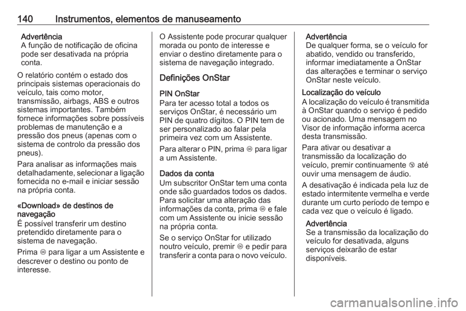 OPEL ASTRA K 2017 Manual de Instruções (in Portugues) 140Instrumentos, elementos de manuseamentoAdvertência
A função de notificação de oficina
pode ser desativada na própria
conta.
O relatório contém o estado dos principais sistemas operacionais OPEL ASTRA K 2017 Manual de Instruções (in Portugues) 140Instrumentos, elementos de manuseamentoAdvertência
A função de notificação de oficina
pode ser desativada na própria
conta.
O relatório contém o estado dos principais sistemas operacionais