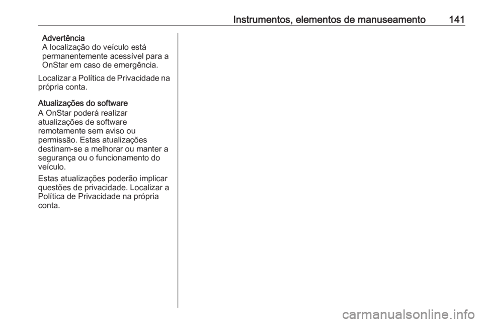 OPEL ASTRA K 2017 Manual de Instruções (in Portugues) Instrumentos, elementos de manuseamento141Advertência
A localização do veículo está
permanentemente acessível para a
OnStar em caso de emergência.
Localizar a Política de Privacidade na
própr OPEL ASTRA K 2017 Manual de Instruções (in Portugues) Instrumentos, elementos de manuseamento141Advertência
A localização do veículo está
permanentemente acessível para a
OnStar em caso de emergência.
Localizar a Política de Privacidade na
própr
