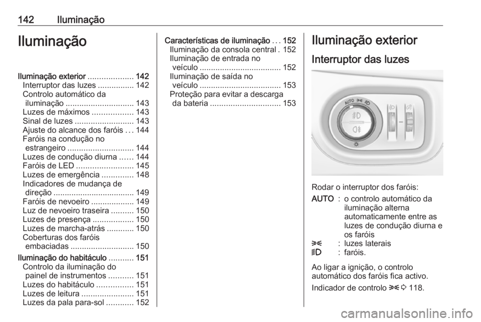 OPEL ASTRA K 2017 Manual de Instruções (in Portugues) 142IluminaçãoIluminaçãoIluminação exterior....................142
Interruptor das luzes ................142
Controlo automático da iluminação .............................. 143
Luzes de máxi OPEL ASTRA K 2017 Manual de Instruções (in Portugues) 142IluminaçãoIluminaçãoIluminação exterior....................142
Interruptor das luzes ................142
Controlo automático da iluminação .............................. 143
Luzes de máxi