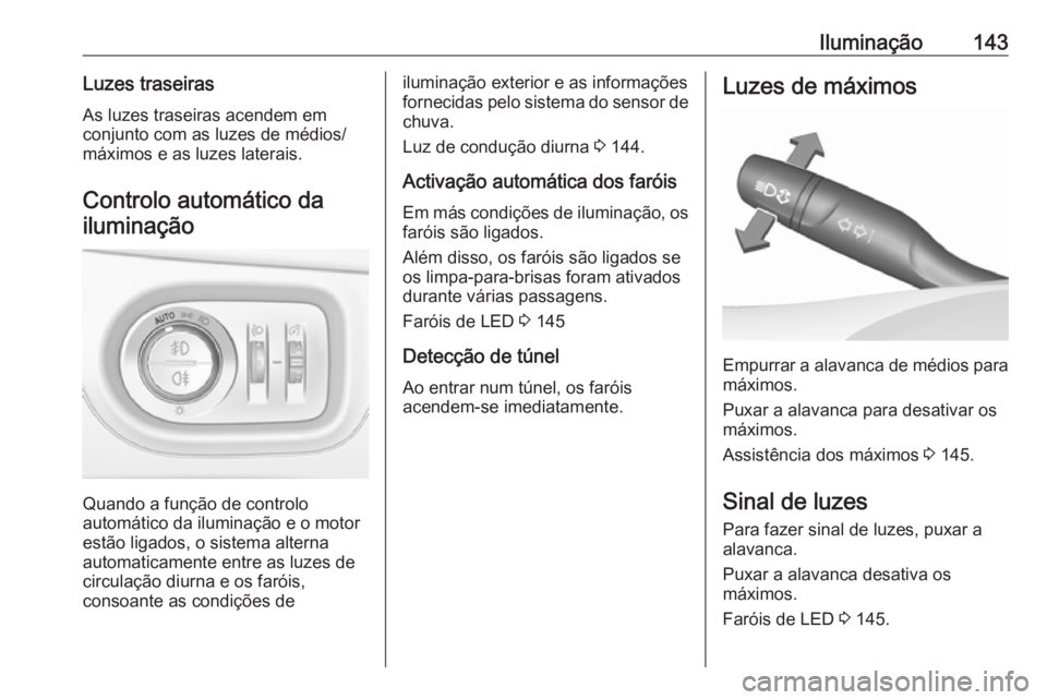 OPEL ASTRA K 2017 Manual de Instruções (in Portugues) Iluminação143Luzes traseirasAs luzes traseiras acendem em
conjunto com as luzes de médios/
máximos e as luzes laterais.
Controlo automático dailuminação
Quando a função de controlo
automátic OPEL ASTRA K 2017 Manual de Instruções (in Portugues) Iluminação143Luzes traseirasAs luzes traseiras acendem em
conjunto com as luzes de médios/
máximos e as luzes laterais.
Controlo automático dailuminação
Quando a função de controlo
automátic