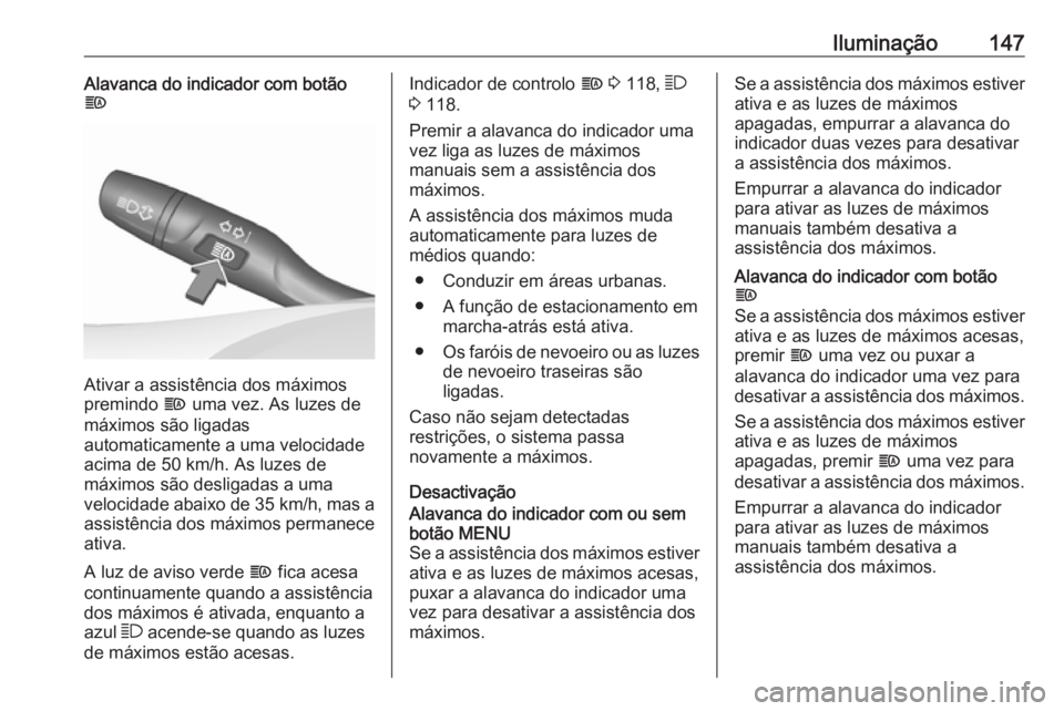 OPEL ASTRA K 2017 Manual de Instruções (in Portugues) Iluminação147Alavanca do indicador com botão
f
Ativar a assistência dos máximos
premindo f uma vez. As luzes de
máximos são ligadas
automaticamente a uma velocidade
acima de 50 km/h. As luzes OPEL ASTRA K 2017 Manual de Instruções (in Portugues) Iluminação147Alavanca do indicador com botão
f
Ativar a assistência dos máximos
premindo f uma vez. As luzes de
máximos são ligadas
automaticamente a uma velocidade
acima de 50 km/h. As luzes