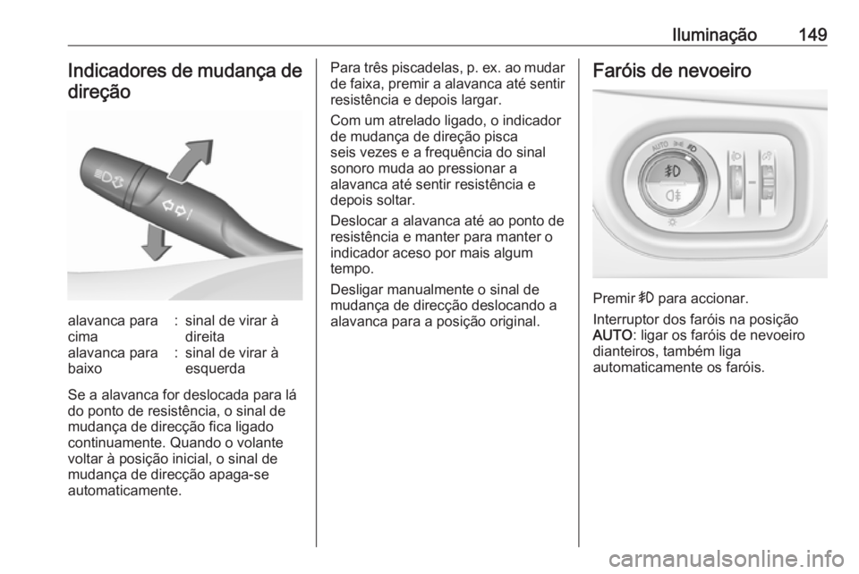 OPEL ASTRA K 2017 Manual de Instruções (in Portugues) Iluminação149Indicadores de mudança de
direçãoalavanca para
cima:sinal de virar à
direitaalavanca para
baixo:sinal de virar à
esquerda
Se a alavanca for deslocada para lá
do ponto de resistên OPEL ASTRA K 2017 Manual de Instruções (in Portugues) Iluminação149Indicadores de mudança de
direçãoalavanca para
cima:sinal de virar à
direitaalavanca para
baixo:sinal de virar à
esquerda
Se a alavanca for deslocada para lá
do ponto de resistên