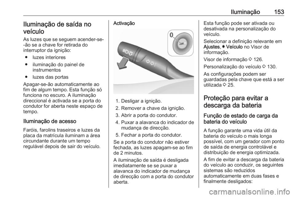 OPEL ASTRA K 2017 Manual de Instruções (in Portugues) Iluminação153Iluminação de saída no
veículo
As luzes que se seguem acender-se- -ão se a chave for retirada do
interruptor da ignição:
● luzes interiores
● iluminação do painel de instru OPEL ASTRA K 2017 Manual de Instruções (in Portugues) Iluminação153Iluminação de saída no
veículo
As luzes que se seguem acender-se- -ão se a chave for retirada do
interruptor da ignição:
● luzes interiores
● iluminação do painel de instru