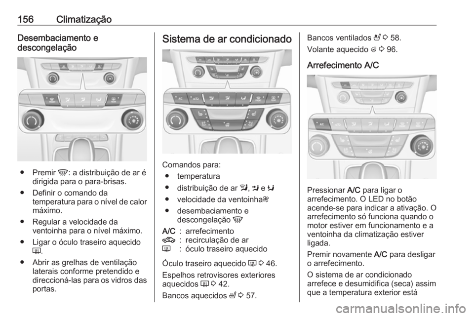 OPEL ASTRA K 2017 Manual de Instruções (in Portugues) 156ClimatizaçãoDesembaciamento e
descongelação
● Premir V: a distribuição de ar é
dirigida para o para-brisas.
● Definir o comando da temperatura para o nível de calor
máximo.
● Regula OPEL ASTRA K 2017 Manual de Instruções (in Portugues) 156ClimatizaçãoDesembaciamento e
descongelação
● Premir V: a distribuição de ar é
dirigida para o para-brisas.
● Definir o comando da temperatura para o nível de calor
máximo.
● Regula