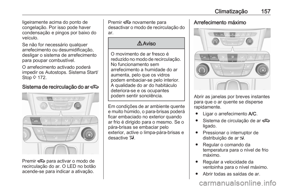 OPEL ASTRA K 2017 Manual de Instruções (in Portugues) Climatização157ligeiramente acima do ponto de
congelação. Por isso pode haver
condensação e pingos por baixo do
veículo.
Se não for necessário qualquer
arrefecimento ou desumidificação,
des OPEL ASTRA K 2017 Manual de Instruções (in Portugues) Climatização157ligeiramente acima do ponto de
congelação. Por isso pode haver
condensação e pingos por baixo do
veículo.
Se não for necessário qualquer
arrefecimento ou desumidificação,
des
